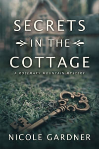 Secrets in the Cottage : Rosemary Mountain Mystery Series - Nicole Gardner