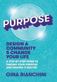 Purpose : Design a Community and Change Your Life---A Step-by-Step Guide to Finding Your Purpose and Making It Matter - Gina Bianchini