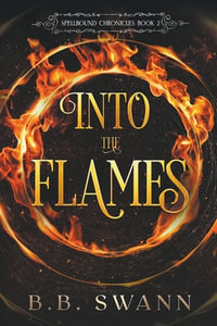 Into the Flames : Spellbound Chronicles - BB Swann