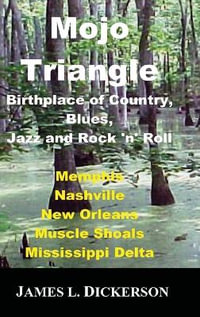 Mojo Triangle : Birthplace of Country, Blues, Jazz and Rock 'n' Roll - JAMES  L Dickerson