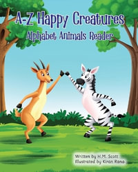 A-Z Happy Creatures : Alphabet Animals Reader - H.M. Scott