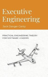 Executive Engineering : Practical Engineering Theory for Software Leaders - Jack Danger