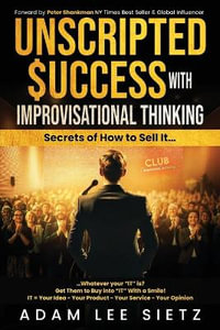 Unscripted Success with Improvisational Thinking : Secrets of How to Sell It... - Adam Lee Sietz