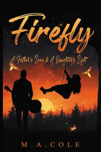 Firefly : A Father's Love and A Daughter's Light - M. A. Cole