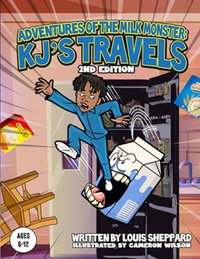The Adventures of the Milk Monster : KJ's Travels 2nd Edition - Louis Sheppard
