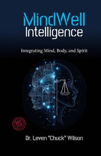 MindWell Intelligence : Integrating Mind, Body, and Spirit - Leven Chuck Wilson