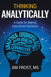 Thinking Analytically : A Guide for Making Data-Driven Decisions - Jim Frost