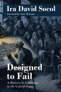 Designed to Fail : A History of Education in the United States - Ira David Socol