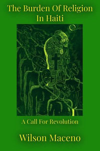 The Burden of Religion in Haiti : A call for Revolution - Wilson Maceno