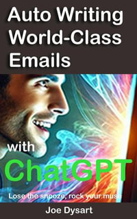 Auto Writing World-Class Emails With ChatGPT : Lose the Snooze, Rock your Muse - Joe Dysart