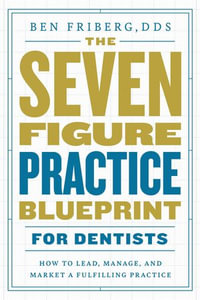 The Seven-Figure Practice Blueprint For Dentists - Ben Friberg