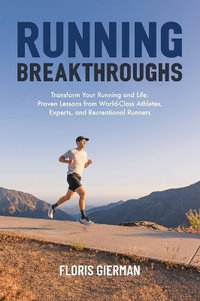 Running Breakthroughs : Transform Your Running and Life: Proven Lessons from World-Class Athletes, Experts, and Recreational Runners - Floris Gierman
