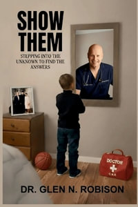 Show Them : Stepping Into the Unknown to Find the Answers - Dr. Glen N. Robison