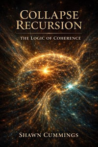 Collapse Recursion : The Logic of Coherence - Shawn Cummings