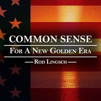 Common Sense For a New Golden Era : For a New Golden Era - Rod Lingsch