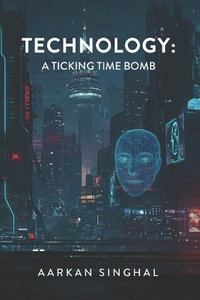 Technology : A Ticking Time Bomb - Aarkan Singhal