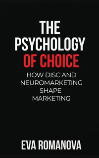 The Psychology of Choice : How DISC and Neuromarketing Shape Marketing - Eva Romanova