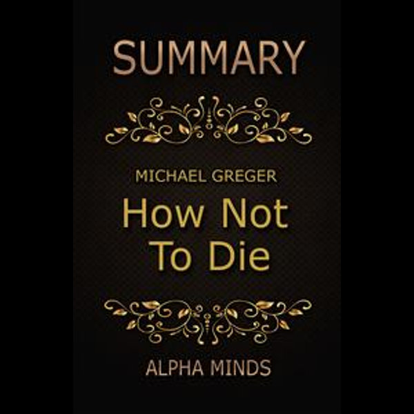 Summary: How Not To Die by Dr. Michael Greger - Alpha Minds | Karta-nauczyciela.org