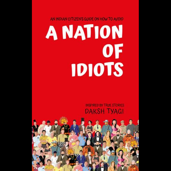 A Nation of Idiots by Daksh Tyagi