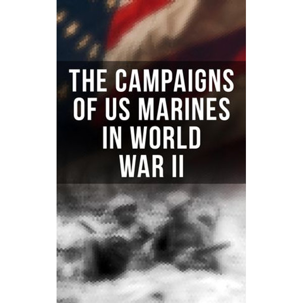 The Campaigns of US Marines in World War II - J. Michael Wenger, Harry W. Edwards, James A. Donovan, Robert J. Cressman, Marine Corps Historical Center | Karta-nauczyciela.org