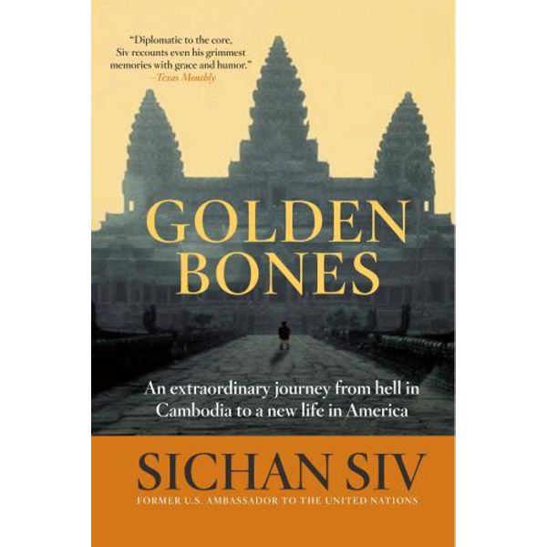 Golden Bones An Extraordinary Journey from Hell in Cambodia to a New Life in America 