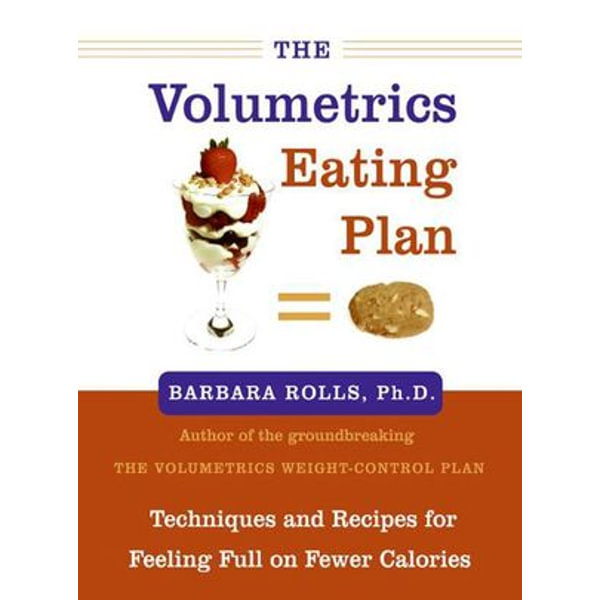 The Volumetrics Eating Plan, Techniques and Recipes for Feeling Full on Fewer Calories eBook by Barbara Rolls PhD | 9780061758508 | Booktopia