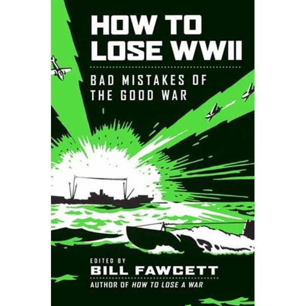 How to Lose WWII, eBook by Bill Fawcett, Bad Mistakes of the Good War, 9780062000170