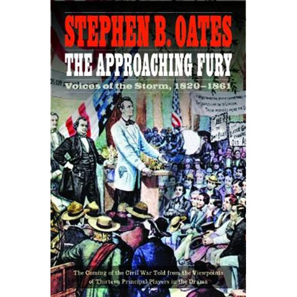 The Approaching Fury: Voices of the Storm, 1820-1861: Stephen B
