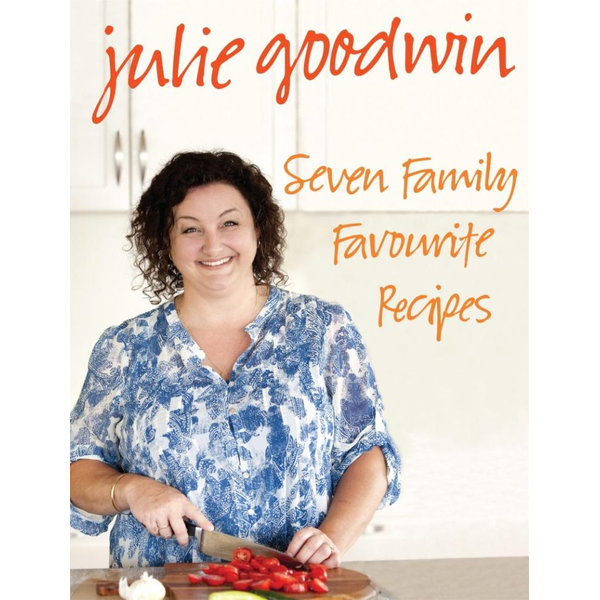 Seven Family Favourite Recipes - Julie Goodwin | 2020-eala-conference.org