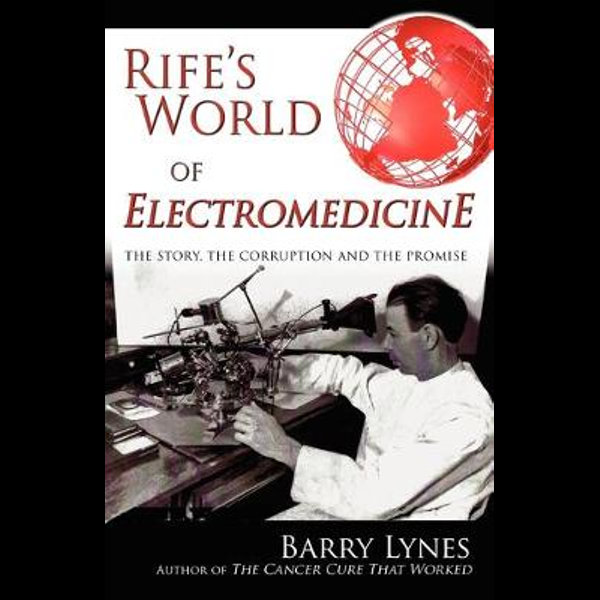 Rife's World of Electromedicine by Barry Lynes, The Story, the Corruption  and the Promise, 9780976379799