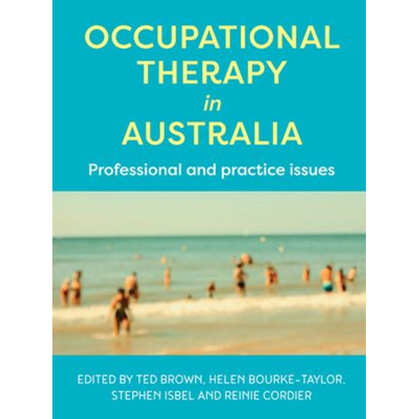 Occupational Therapy in Australia - Ted Brown (Editor), Helen Bourke-Taylor (Editor), Stephen Isbel (Editor), Reinie Cordier (Editor) | Karta-nauczyciela.org