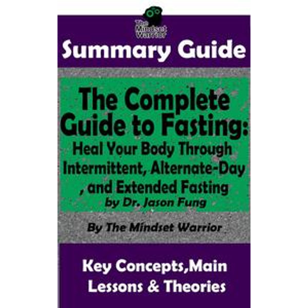 Summary Guide: The Complete Guide to Fasting: Heal Your Body Through Intermittent, Alternate-Day, and Extended Fasting: by Dr. Jason Fung | The Mindset Warrior Summary Guide - The Mindset Warrior | 2020-eala-conference.org