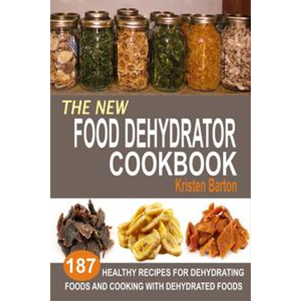 The New Food Dehydrator Cookbook - Kristen Barton | Karta-nauczyciela.org