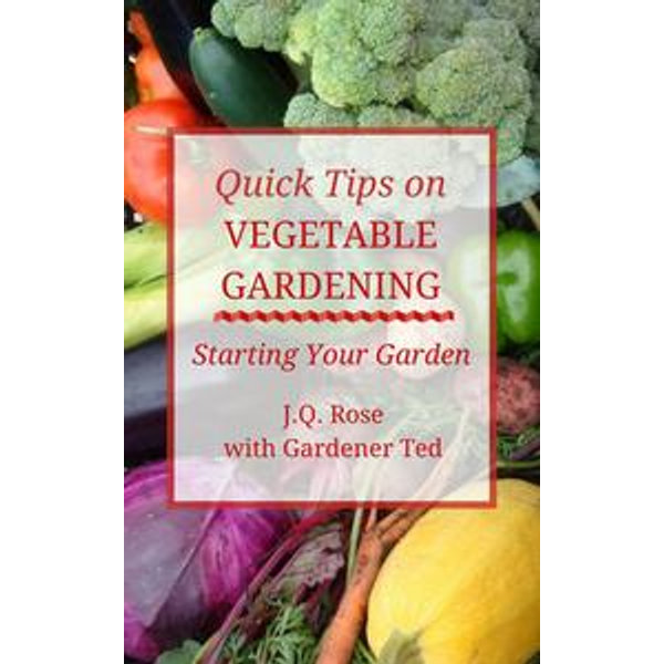 Quick Tips on Vegetable Gardening - J.Q. Rose, Gardener Ted | Karta-nauczyciela.org
