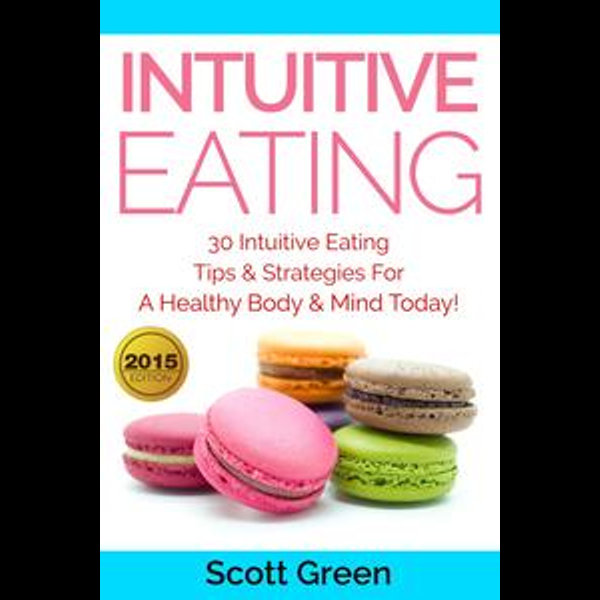 Intuitive Eating: 30 Intuitive Eating Tips & Strategies For A Healthy Body & Mind Today! - Scott Green | Karta-nauczyciela.org