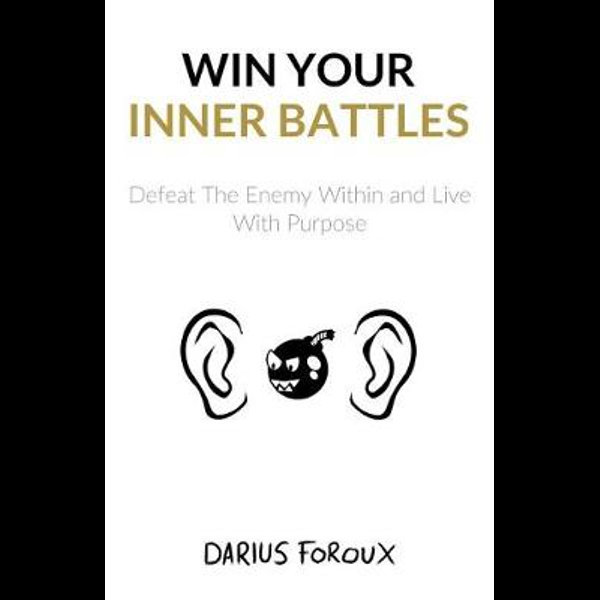 Win Your Inner Battles by Darius Foroux, Defeat The Enemy Within and Live  With Purpose, 9781520191140