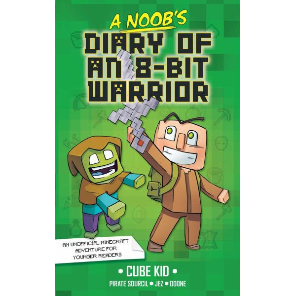 A Noob's Diary of an 8-Bit Warrior, Book by Cube Kid, Pirate Sourcil, Jez, Odone, Tanya Gold, Official Publisher Page