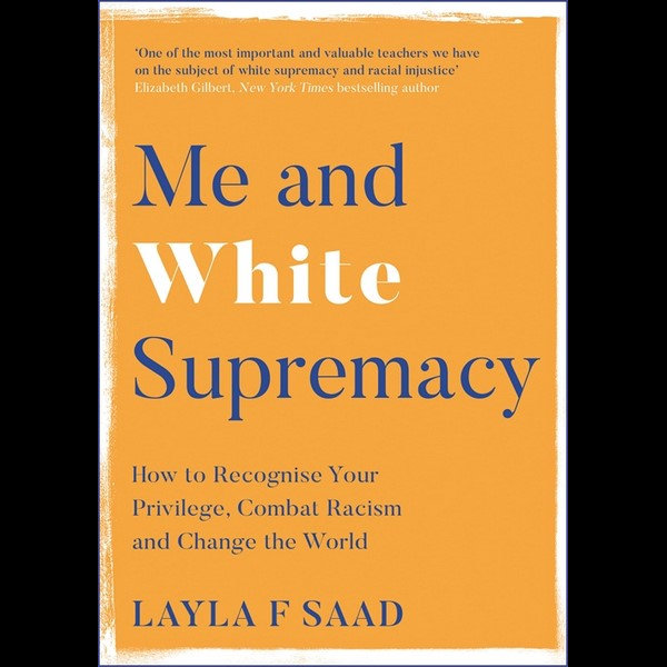 Me and White Supremacy Combat Racism and Change the World How to Recognise Your Privilege 