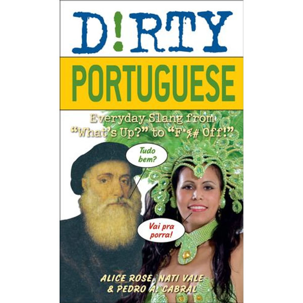 Dirty Portuguese: Everyday Slang from What's Up? to F*%# Off