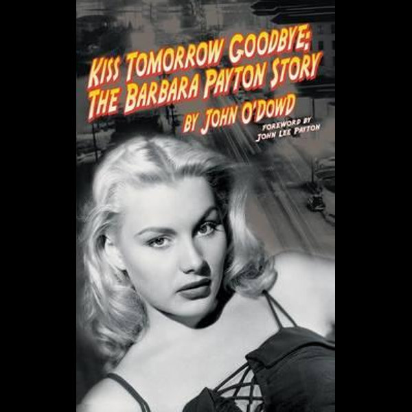 Kiss Tomorrow Goodbye, The Barbara Payton Story (2nd Ed.) by John O'Dowd |  9781593934446 | Booktopia
