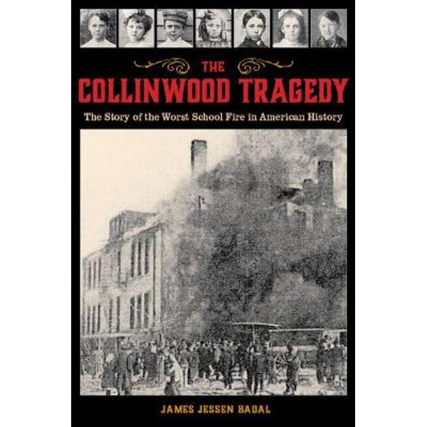 The Collinwood Tragedy, The Story of the Worst School Fire in American History by James Jessen Badal | 9781606353912 | Booktopia