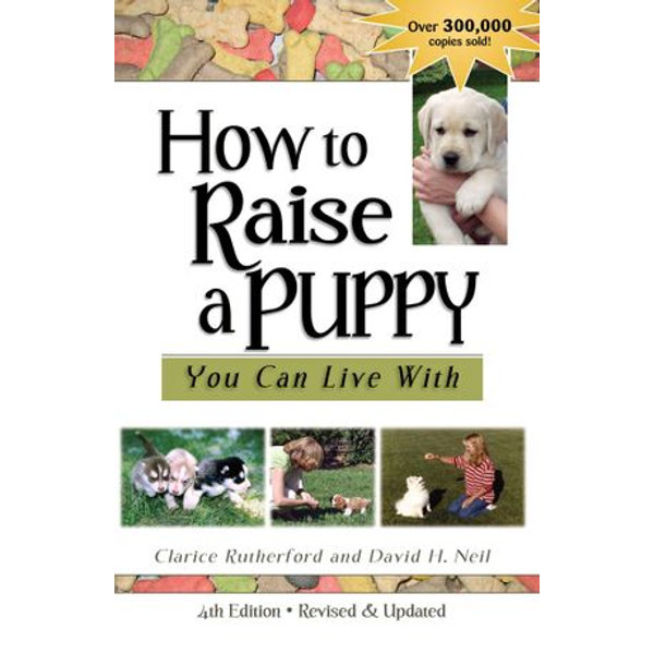 How To Raise A Puppy You Can Live With, 4th Edition - Revised & Updated - Clarice Rutherford, David Neil | 2020-eala-conference.org