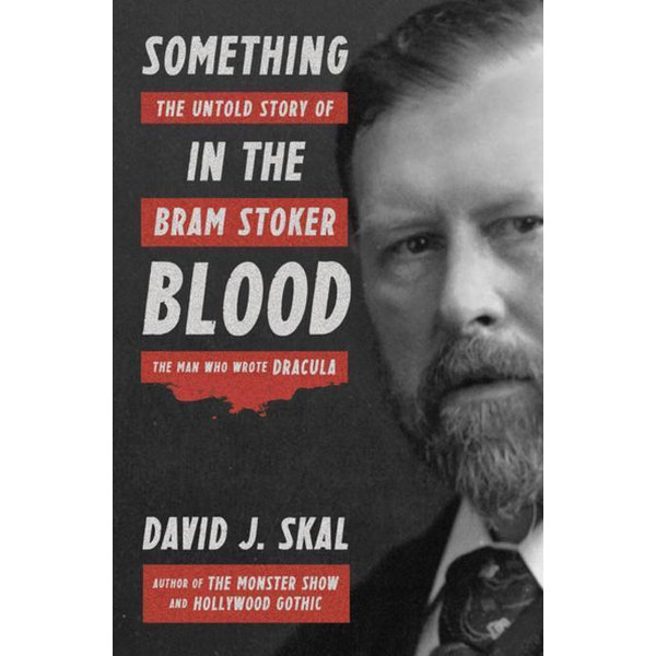 The Untold Story of Bram Stoker the Man Who Wrote Dracula Something in the Blood 