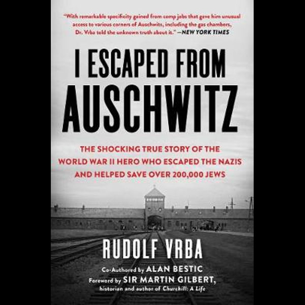 I Escaped from Auschwitz, The Shocking True Story of the World War II Hero Who Escaped the Nazis and Helped Save Over 200,000 Jews by Rudolph Vrba | 9781631584718 | Booktopia