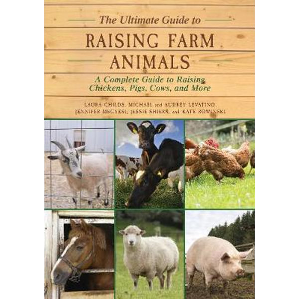 The Ultimate Guide to Raising Farm Animals, A Complete Guide to Raising  Chickens, Pigs, Cows, and More by Laura Childs | 9781634503297 | Booktopia