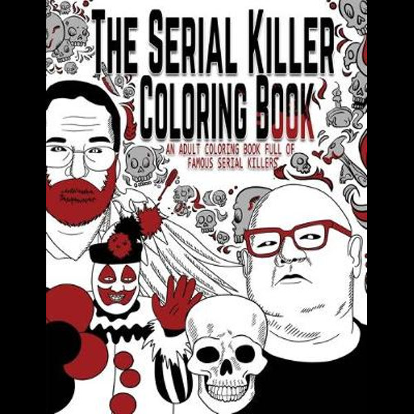 Download The Serial Killer Coloring Book An Adult Coloring Book Full Of Famous Serial Killers By Jack Rosewood 9781696598712 Booktopia