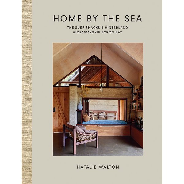 Home by the Sea, The Surf Shacks and Hinterland Hideaways of Byron Bay by Natalie Walton | 9781743798256 | Booktopia