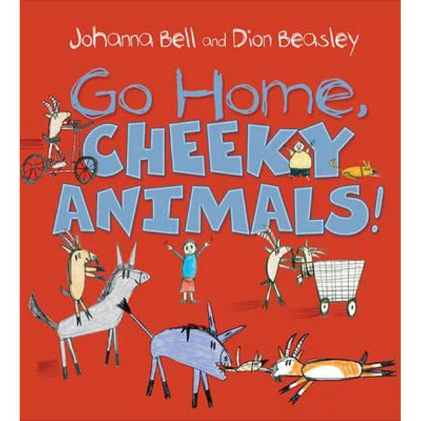 Go Home, Cheeky Animals!, Winner of the Children's Book Council of  Australia Awards : Early Childhood Book of the Year 2017 by Johanna Bell |  9781760291655 | Booktopia