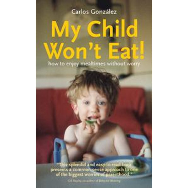 My Child Won't Eat! How to enjoy mealtimes without worry - Carlos González | Karta-nauczyciela.org
