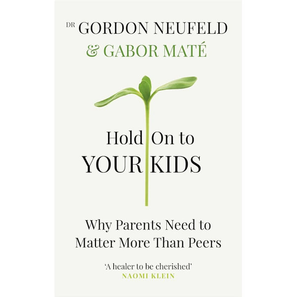 Hold on to Your Kids, Parents Need to Matter More Than Peers by Maté | 9781785042195 | Booktopia